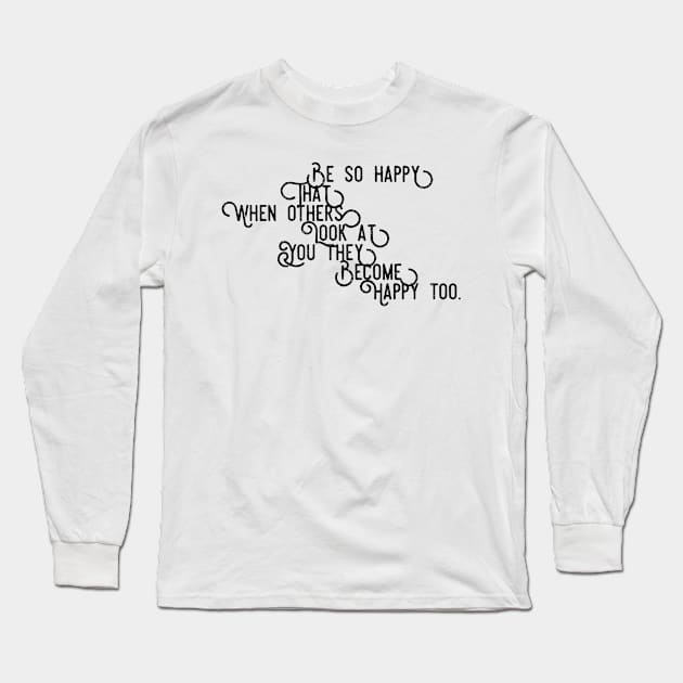 be so happy that when others look at you they become happy too Long Sleeve T-Shirt by GMAT